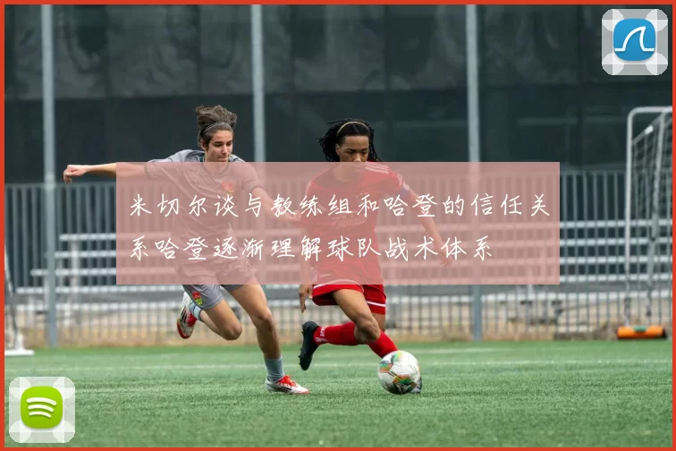 米切尔谈与教练组和哈登的信任关系哈登逐渐理解球队战术体系