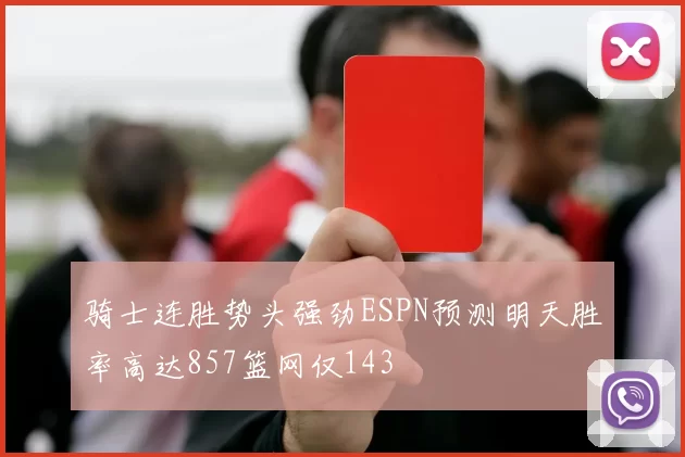 骑士连胜势头强劲ESPN预测明天胜率高达857篮网仅143